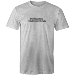 Don't paint me with the same brush - T Shirt