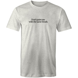 Don't paint me with the same brush - T Shirt