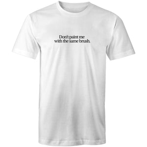 Don't paint me with the same brush - T Shirt