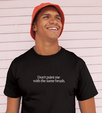 Load image into Gallery viewer, Don&#39;t paint me with the same brush T Shirt
